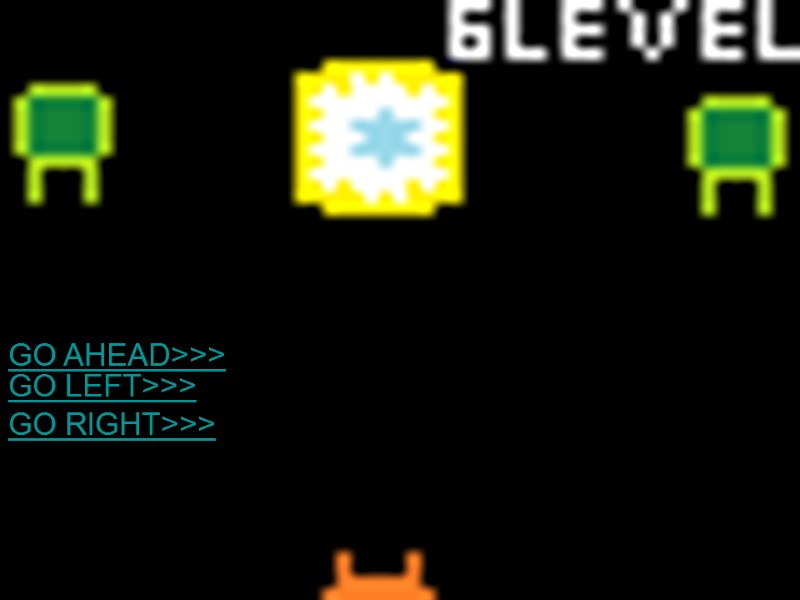 GO AHEAD>>> GO LEFT>>> GO RIGHT>>>